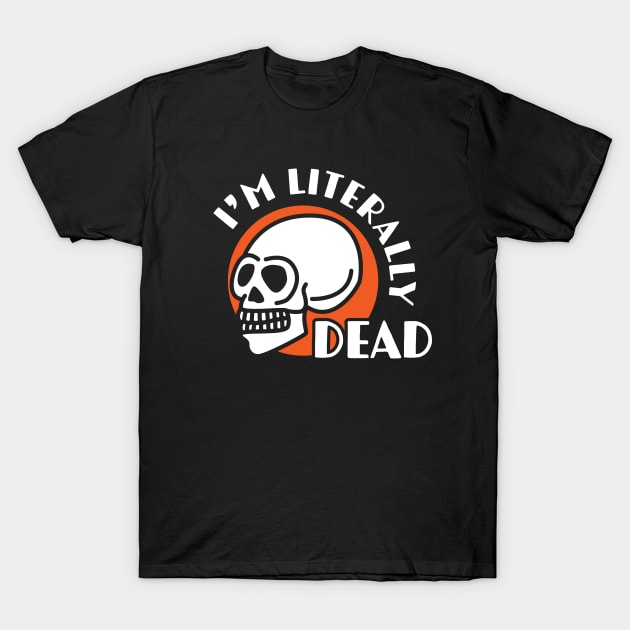 I'm Literally Dead T-Shirt by rossawesome